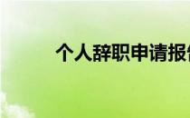 个人辞职申请报告 个人辞职申请