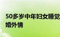 50多岁中年妇女睡觉脚抽搐 50多岁中年妇女婚外情