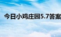 今日小鸡庄园5.7答案 今日小鸡庄园的答案