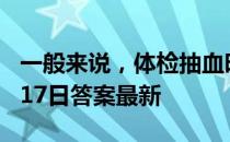 一般来说，体检抽血时我们最好 蚂蚁庄园5月17日答案最新