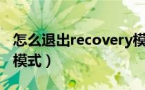 怎么退出recovery模式（怎么退出recovery模式）