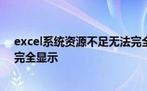 excel系统资源不足无法完全显示 excel系统资源不足无法完全显示