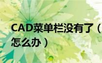 CAD菜单栏没有了（CAD菜单菜单栏不见了怎么办）