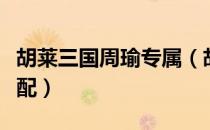 胡莱三国周瑜专属（胡莱三国周瑜最新技能搭配）