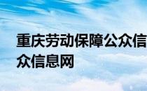 重庆劳动保障公众信息查询 重庆劳动保障公众信息网