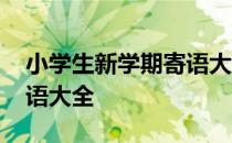 小学生新学期寄语大全文库 小学生新学期寄语大全