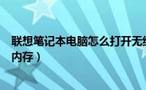 联想笔记本电脑怎么打开无线功能（联想笔记本电脑怎么加内存）