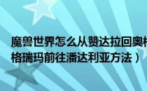 魔兽世界怎么从赞达拉回奥格瑞玛（魔兽世界部落怎么从奥格瑞玛前往潘达利亚方法）