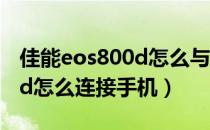 佳能eos800d怎么与手机连接（佳能eos800d怎么连接手机）