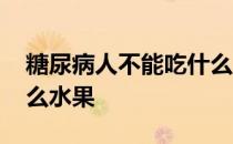 糖尿病人不能吃什么主食 糖尿病人不能吃什么水果