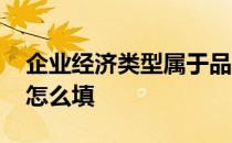 企业经济类型属于品质标志吗 企业经济类型怎么填