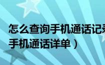 怎么查询手机通话记录掌上营业厅（怎么查询手机通话详单）