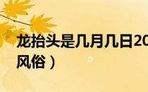 龙抬头是几月几日2022年（龙抬头的由来和风俗）