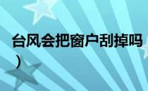 台风会把窗户刮掉吗（台风窗户关紧还是留缝）