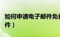 如何申请电子邮件免费注册（如何申请电子邮件）