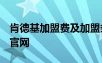 肯德基加盟费及加盟条件2019 肯德基加盟费官网