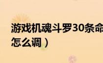 游戏机魂斗罗30条命怎么调（魂斗罗30条命怎么调）