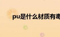 pu是什么材质有毒吗 PU是什么材质