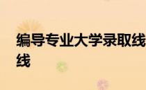 编导专业大学录取线 编导专业大学录取分数线