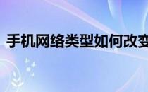 手机网络类型如何改变 手机网络类型有哪些