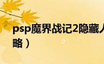 psp魔界战记2隐藏人物（psp魔界战记2 攻略）