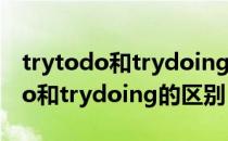 trytodo和trydoing的区别记忆口诀 trytodo和trydoing的区别