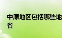 中原地区包括哪些地区 中原地区包括哪几个省