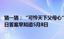 猜一猜：“可怜天下父母心”这句名言是谁写的 蚂蚁庄园今日答案早知道5月8日