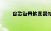 谷歌街景地图最新版 谷歌街景地图