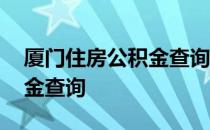 厦门住房公积金查询个人查询 厦门住房公积金查询