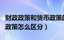 财政政策和货币政策的区别（财政政策和货币政策怎么区分）