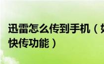 迅雷怎么传到手机（如何使用手机迅雷的文件快传功能）