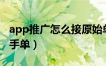 app推广怎么接原始单子（app推广怎么接一手单）