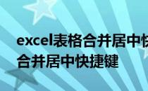 excel表格合并居中快捷键是什么 excel表格合并居中快捷键