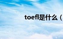 toefl是什么（toefl的意思）