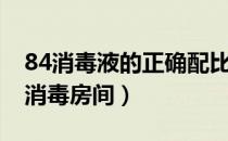 84消毒液的正确配比及方法（84消毒液怎么消毒房间）