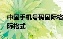 中国手机号码国际格式范例 中国手机号码国际格式