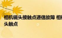 相机镜头接触点通信故障 相机与镜头的通讯有故障请清洁镜头触点