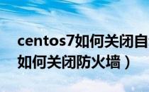 centos7如何关闭自动下载更新（CentOS7如何关闭防火墙）