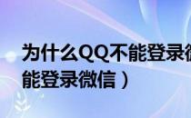 为什么QQ不能登录微信了（为什么用QQ不能登录微信）