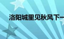 洛阳城里见秋风下一句 洛阳城里见秋风