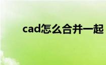 cad怎么合并一起 cad怎么合并线条