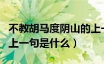 不教胡马度阴山的上一句（不教胡马度阴山的上一句是什么）