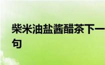 柴米油盐酱醋茶下一句 柴米油盐酱醋茶下一句