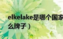 elkelake是哪个国家的品牌（elkelake是什么牌子）