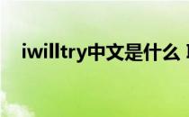 iwilltry中文是什么 Iwill英语是什么意思