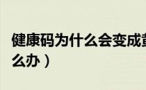 健康码为什么会变成黄色（健康码变成黄码怎么办）