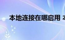 本地连接在哪启用 本地连接在哪里打开