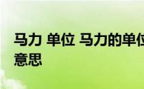 马力 单位 马力的单位用什么表示马力是什么意思