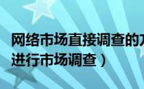 网络市场直接调查的方法有哪些（网络上如何进行市场调查）